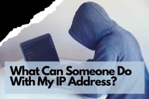 What Can Someone Do With My IP Address?
