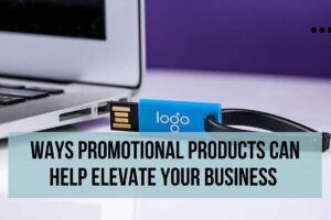 Ways Promotional Products Can Help Elevate Your Business – Tips and Benefits