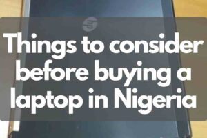 10 Things To Consider When Buying A New Laptop In Nigeria